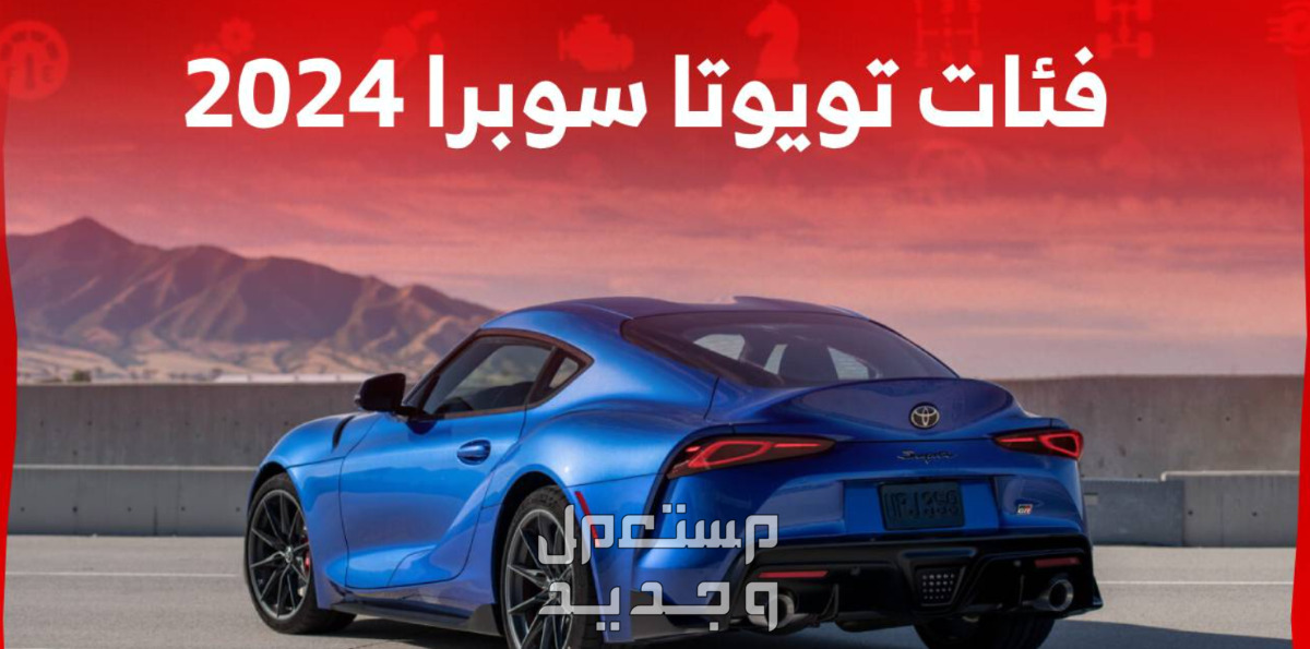 تويوتا سوبرا 2024 الجديدة صور اسعار مواصفات وفئات اسعار تويوتا سوبرا 2024 الجديدة وفئاتها