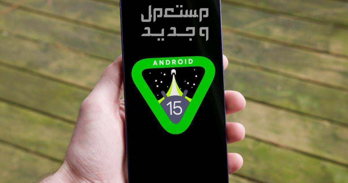 الفرق بين اندرويد 14 و 15.. والهواتف المؤهلة لأحدث نظام Android في الأردن أندرويد 15
