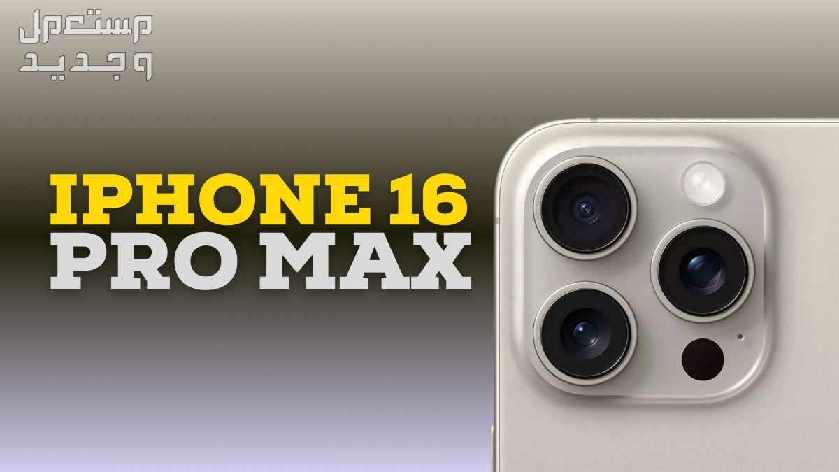 دليلك الشامل عن أسعار ومواصفات iPhone 16 Pro Max... صور وفيديو مواصفات iPhone 16 Pro Max