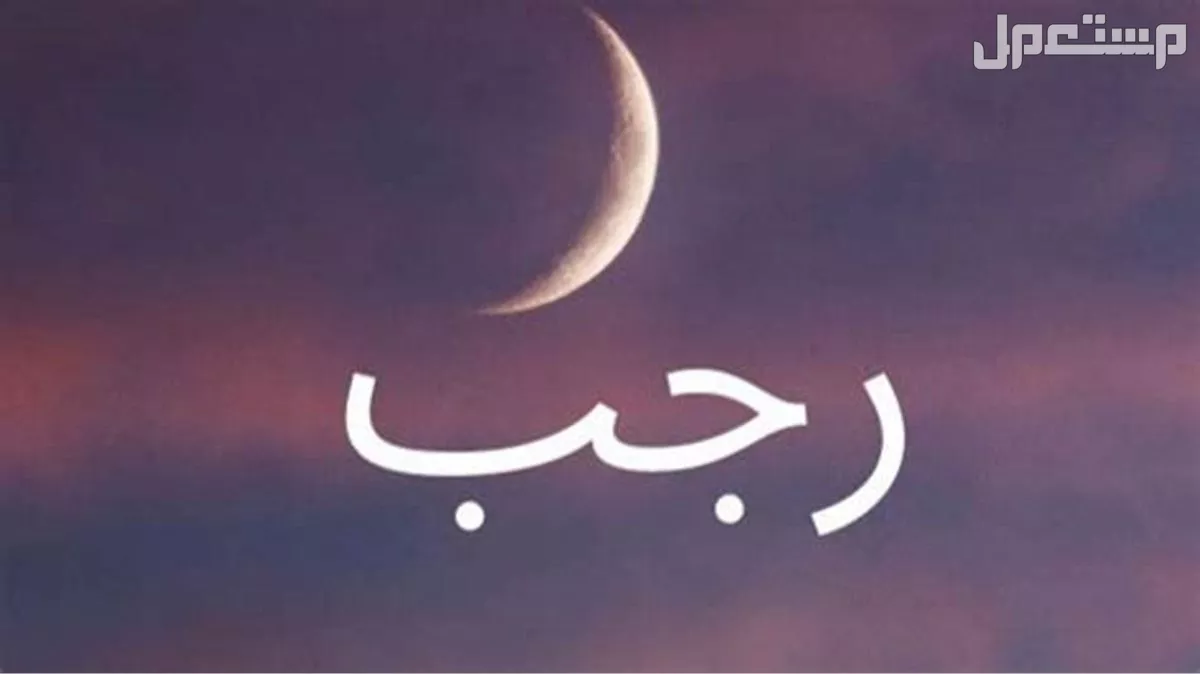 موعد بداية شهر رجب 1446 - 2025 وأول أيامه فلكياً موعد بداية شهر رجب 2025