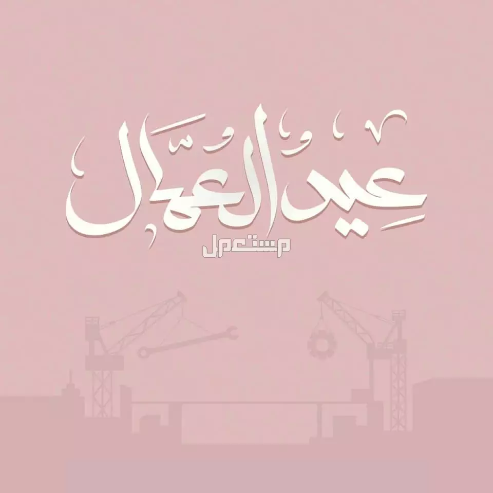 أجمل كلمات عن عيد العمال 2025 بالصور كلمات جميلة عن عيد العمال العالمي