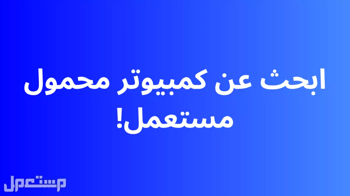 هل لديك كبيوتر محمول مستعمل؟ ادخل هذه اعلان!